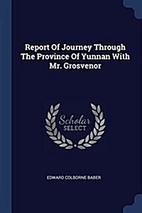 Report of Journey Through the Province of Yunnan with Mr. Grosvenor (Paperback)