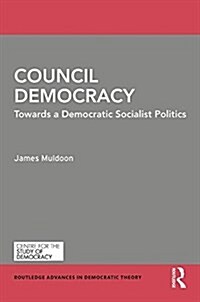 Council Democracy: Towards a Democratic Socialist Politics (Hardcover)