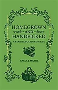 Homegrown and Handpicked: A Year in a Gardening Life (Paperback)