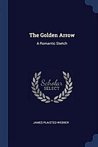 The Golden Arrow: A Romantic Sketch (Paperback)
