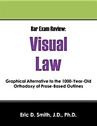 Bar Exam Review: Visual Law - Graphical Alternative to the 1000-Year-Old Orthodoxy of Prose-Based Outlines (Paperback)