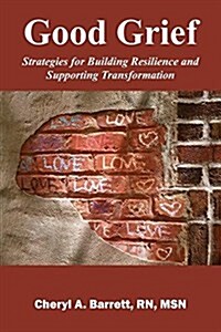 Good Grief: Strategies for Building Resilience and Supporting Transformation (Paperback)
