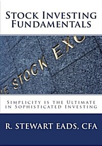 Stock Investing Fundamentals: Simplicity Is the Ultimate in Sophisticated Investing (Paperback)