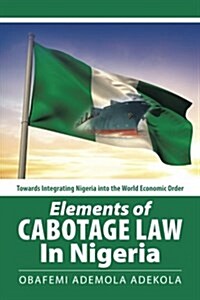 Elements of Cabotage Law in Nigeria: Towards Integrating Nigeria Into the World Economic Order (Paperback)