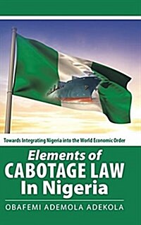 Elements of Cabotage Law in Nigeria: Towards Integrating Nigeria Into the World Economic Order (Hardcover)