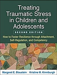 Treating Traumatic Stress in Children and Adolescents: How to Foster Resilience Through Attachment, Self-Regulation, and Competency (Paperback, 2)