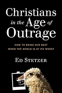 Christians in the Age of Outrage: How to Bring Our Best When the World Is at Its Worst (Paperback)