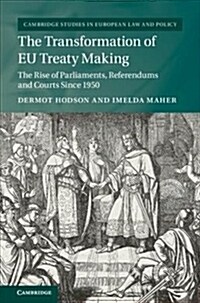 The Transformation of EU Treaty Making : The Rise of Parliaments, Referendums and Courts since 1950 (Hardcover)