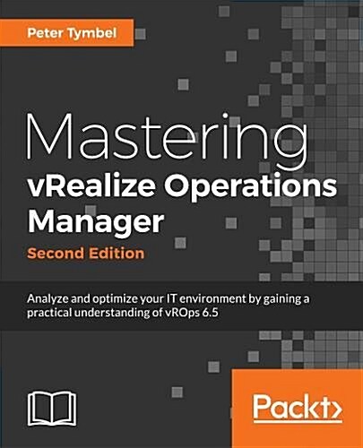 Mastering vRealize Operations Manager : Analyze and optimize your IT environment by gaining a practical understanding of vRealize Operations 6.6, 2nd  (Paperback, 2 Revised edition)