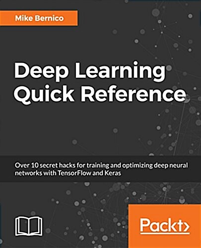 Deep Learning Quick Reference : Useful hacks for training and optimizing deep neural networks with TensorFlow and Keras (Paperback)