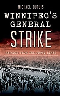 Winnipegs General Strike: Reports from the Front Lines (Hardcover)