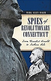 Spies of Revolutionary Connecticut: From Benedict Arnold to Nathan Hale (Hardcover)