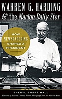 Warren G. Harding & the Marion Daily Star: How Newspapering Shaped a President (Hardcover)