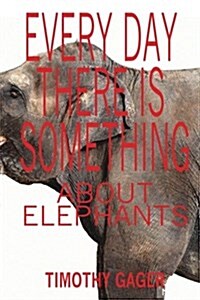 Every Day There Is Something about Elephants (Paperback)