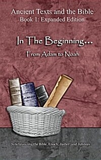 In the Beginning... from Adam to Noah: - Expanded Edition: Synchronizing the Bible, Enoch, Jasher, and Jubilees (Hardcover, Expanded)
