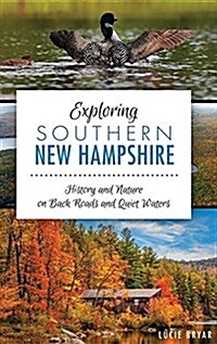 Exploring Southern New Hampshire: History and Nature on Back Roads and Quiet Waters (Hardcover)