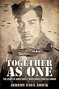 ﻿together as One: The Legacy of James Shipley, World War II Tuskegee Airman (Paperback)