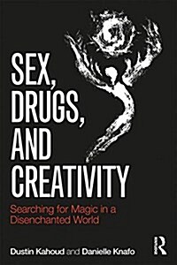Sex, Drugs and Creativity : Searching for Magic in a Disenchanted World (Paperback)