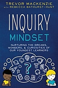 Inquiry Mindset: Nurturing the Dreams, Wonders, and Curiosities of Our Youngest Learners (Paperback)