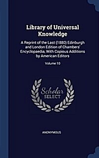Library of Universal Knowledge: A Reprint of the Last (1880) Edinburgh and London Edition of Chambers Encyclopaedia, with Copious Additions by Americ (Hardcover)
