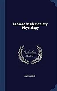 Lessons in Elementary Physiology (Hardcover)