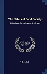 The Habits of Good Society: A Handbook for Ladies and Gentlemen (Hardcover)