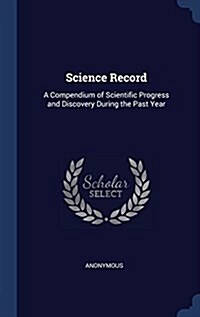 Science Record: A Compendium of Scientific Progress and Discovery During the Past Year (Hardcover)