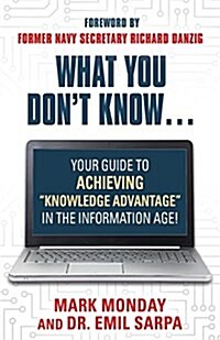 What You Dont Know... Your Guide to Achieving Knowledge Advantage in the Information Age! (Paperback)