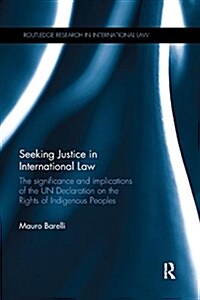 Seeking Justice in International Law : The Significance and Implications of the UN Declaration on the Rights of Indigenous Peoples (Paperback)