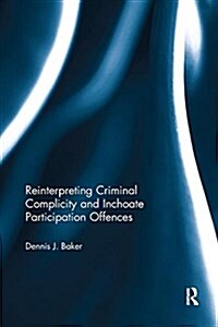 Reinterpreting Criminal Complicity and Inchoate Participation Offences (Paperback)