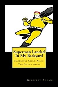 Superman Landed in My Backyard: Emotional Child Abuse: The Silent Abuse (Paperback)