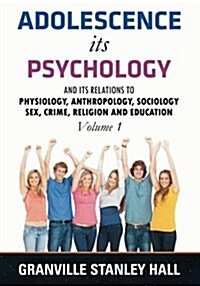 Adolescence Its Psychology: Its Relations to Physiology, Anthropology, Sociology, Sex, Crime, Religion, and Education - Volume. 1 (Paperback)