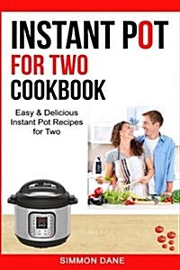 Instant Pot for Two Cookbook: Easy & Delicious Instant Pot Recipes for Two (Paperback)