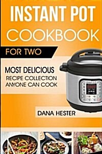 Instant Pot Cookbook for Two: Most Delicious Recipe Collection Anyone Can Cook (Paperback)