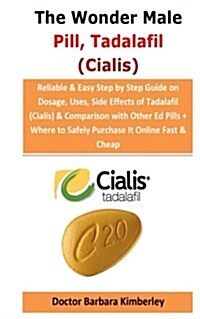 The Wonder Male Pill, Tadalafil (Cialis): Reliable & Easy Step by Step Guide on Dosage, Uses, Side Effects of Tadalafil (Cialis) & Comparison with Oth (Paperback)
