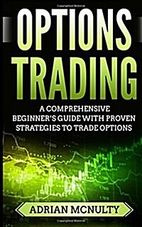 Options Trading: A Comprehensive Beginners Guide with Proven Strategies to Trade Options (Paperback)