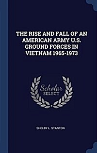 The Rise and Fall of an American Army U.S. Ground Forces in Vietnam 1965-1973 (Hardcover)