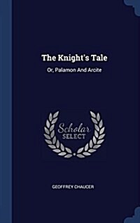 The Knights Tale: Or, Palamon and Arcite (Hardcover)