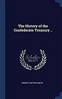 The History of the Confederate Treasury .. (Hardcover)