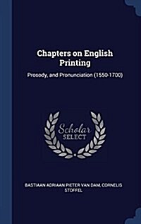 Chapters on English Printing: Prosody, and Pronunciation (1550-1700) (Hardcover)