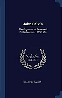 John Calvin: The Organiser of Reformed Protestantism, 1509-1564 (Hardcover)