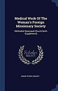 Medical Work of the Womans Foreign Missionary Society: Methodist Episcopal Church [with Supplement] (Hardcover)