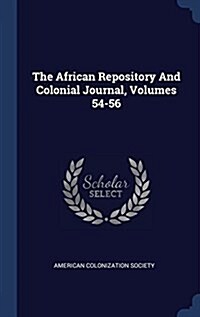 The African Repository and Colonial Journal, Volumes 54-56 (Hardcover)