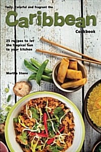 Tasty, Colorful and Fragrant the Caribbean Cookbook: 25 Recipes to Let the Tropical Sun to Your Kitchen (Paperback)