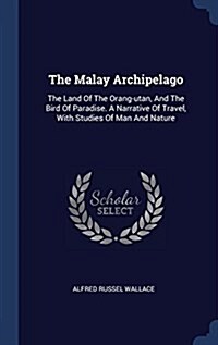 The Malay Archipelago: The Land of the Orang-Utan, and the Bird of Paradise. a Narrative of Travel, with Studies of Man and Nature (Hardcover)