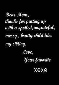 Dear Mom, Thanks for Putting Up with a Spoiled, Ungrateful, Messy, Bratty Child Like My Sibling: Journal, Funny Birthday Present for Mom, Keepsake, Di (Paperback)
