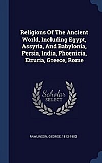 Religions of the Ancient World, Including Egypt, Assyria, and Babylonia, Persia, India, Phoenicia, Etruria, Greece, Rome (Hardcover)