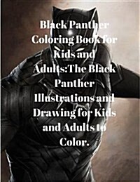 Black Panther Coloring Book for Kids and Adults: The Black Panther Illustrations and Drawing for Kids and Adults to Color. (Paperback)