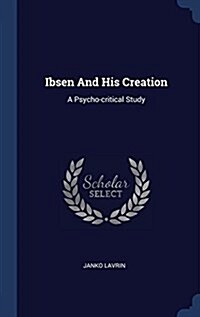 Ibsen and His Creation: A Psycho-Critical Study (Hardcover)