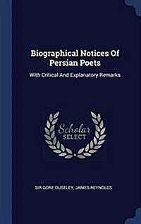 Biographical Notices of Persian Poets: With Critical and Explanatory Remarks (Hardcover)
